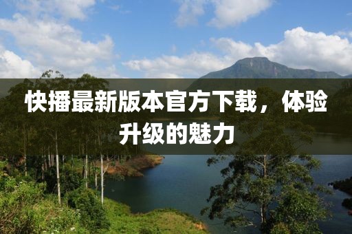 快播最新版本官方下載，體驗升級的魅力