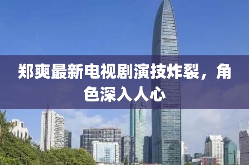 鄭爽最新電視劇演技炸裂，角色深入人心