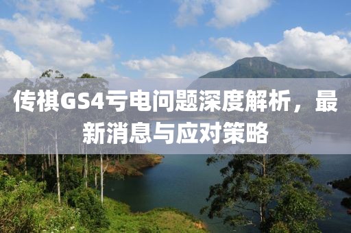 傳祺GS4虧電問題深度解析，最新消息與應對策略