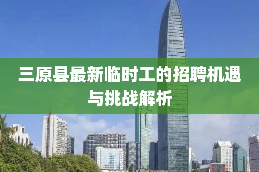 三原縣最新臨時工的招聘機遇與挑戰(zhàn)解析