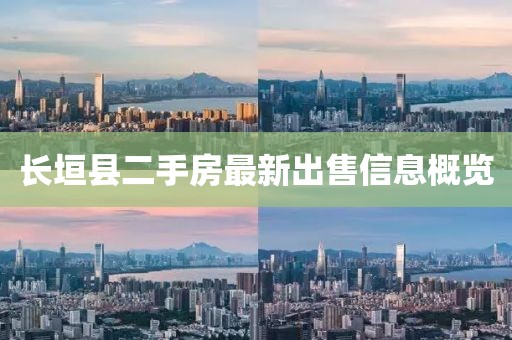 長垣縣二手房最新出售信息概覽