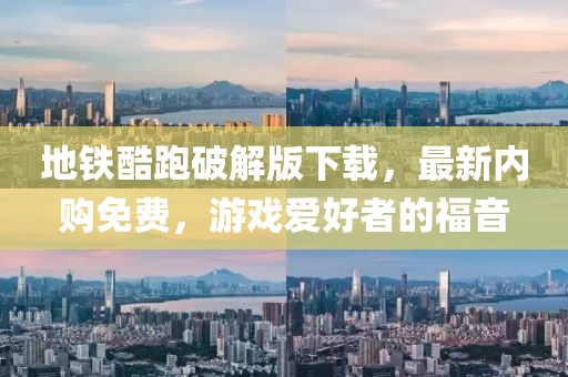 地鐵酷跑破解版下載，最新內(nèi)購免費(fèi)，游戲愛好者的福音