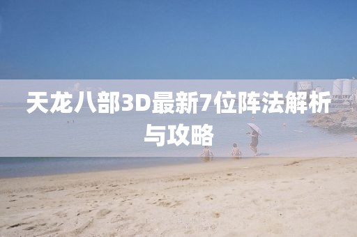 天龍八部3D最新7位陣法解析與攻略