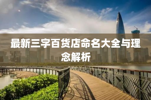 最新三字百貨店命名大全與理念解析