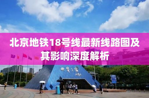 北京地鐵18號線最新線路圖及其影響深度解析