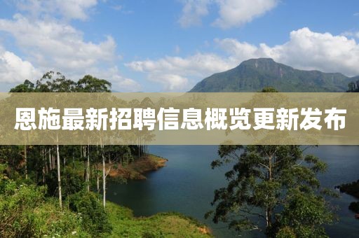 恩施最新招聘信息概覽更新發(fā)布