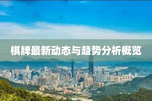 棋牌最新動態(tài)與趨勢分析概覽