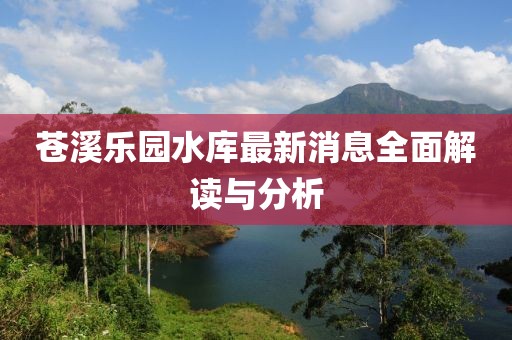 蒼溪樂園水庫最新消息全面解讀與分析