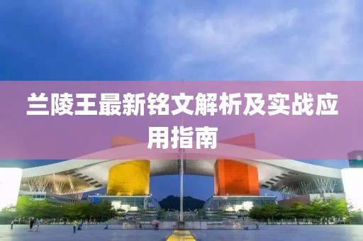 蘭陵王最新銘文解析及實戰(zhàn)應(yīng)用指南