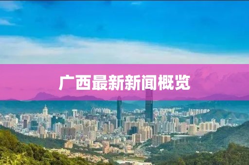 廣西最新新聞概覽