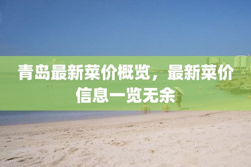 青島最新菜價概覽，最新菜價信息一覽無余