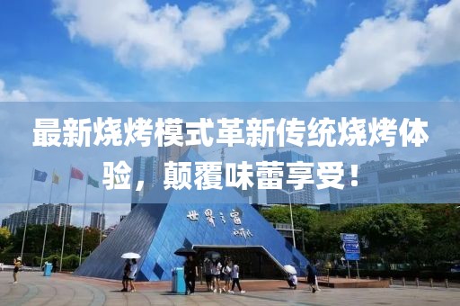 最新燒烤模式革新傳統(tǒng)燒烤體驗(yàn)，顛覆味蕾享受！