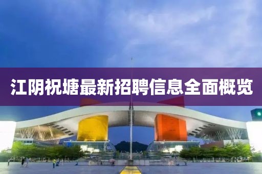 江陰祝塘最新招聘信息全面概覽