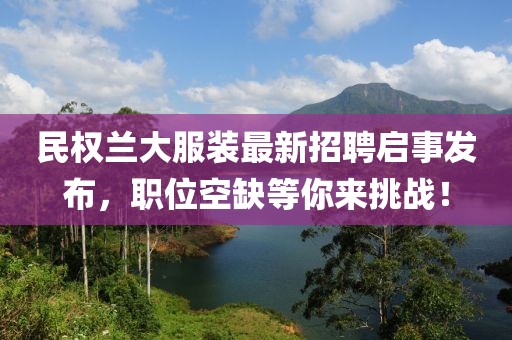 民權(quán)蘭大服裝最新招聘啟事發(fā)布，職位空缺等你來挑戰(zhàn)！