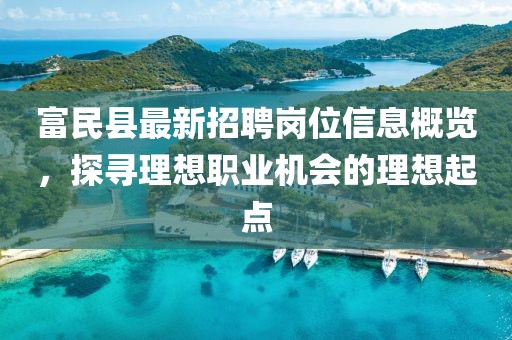 富民縣最新招聘崗位信息概覽，探尋理想職業(yè)機(jī)會(huì)的理想起點(diǎn)