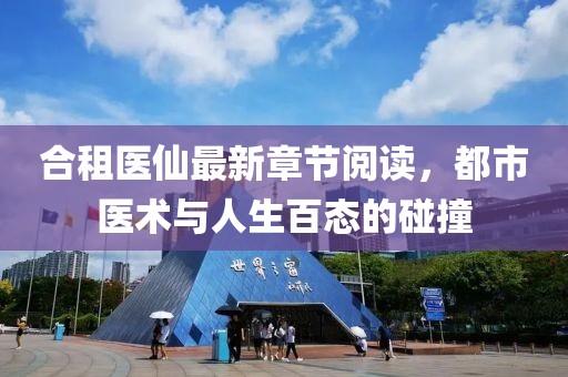 合租醫(yī)仙最新章節(jié)閱讀，都市醫(yī)術(shù)與人生百態(tài)的碰撞