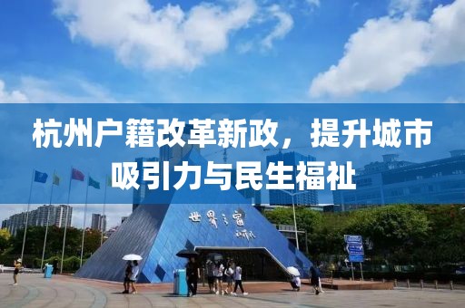 杭州戶籍改革新政，提升城市吸引力與民生福祉