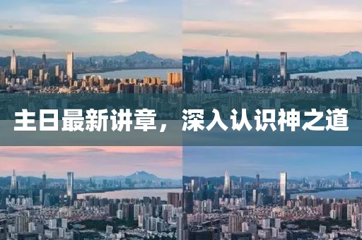 主日最新講章，深入認(rèn)識(shí)神之道