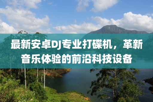 最新安卓DJ專業(yè)打碟機，革新音樂體驗的前沿科技設備