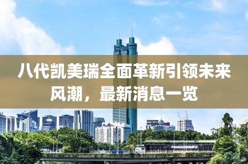 八代凱美瑞全面革新引領未來風潮，最新消息一覽