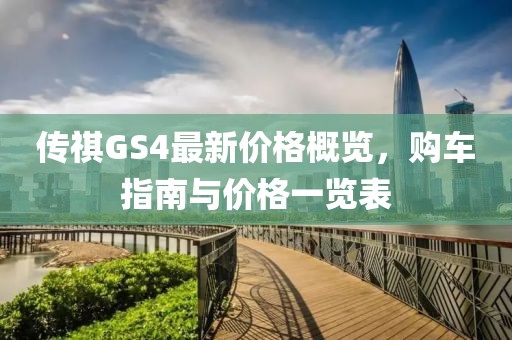傳祺GS4最新價(jià)格概覽，購(gòu)車(chē)指南與價(jià)格一覽表