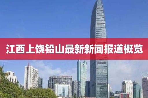 江西上饒鉛山最新新聞報(bào)道概覽