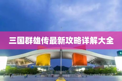 三國(guó)群雄傳最新攻略詳解大全