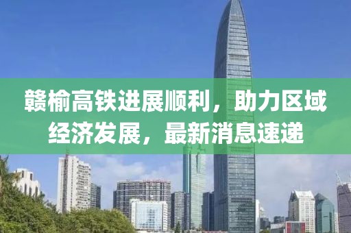 贛榆高鐵進(jìn)展順利，助力區(qū)域經(jīng)濟(jì)發(fā)展，最新消息速遞