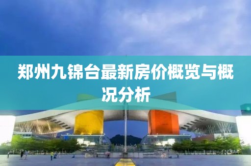 鄭州九錦臺最新房價概覽與概況分析