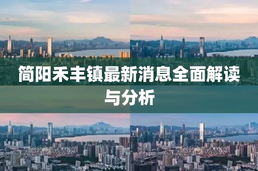 簡陽禾豐鎮(zhèn)最新消息全面解讀與分析