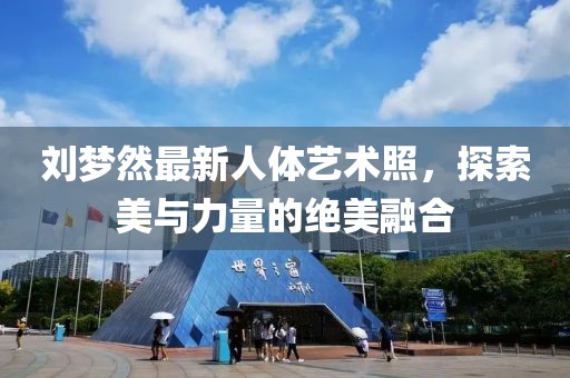 劉夢然最新人體藝術(shù)照，探索美與力量的絕美融合