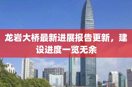 龍巖大橋最新進展報告更新，建設進度一覽無余