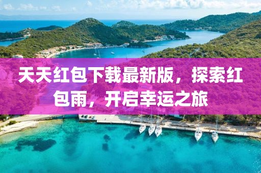 天天紅包下載最新版，探索紅包雨，開啟幸運(yùn)之旅