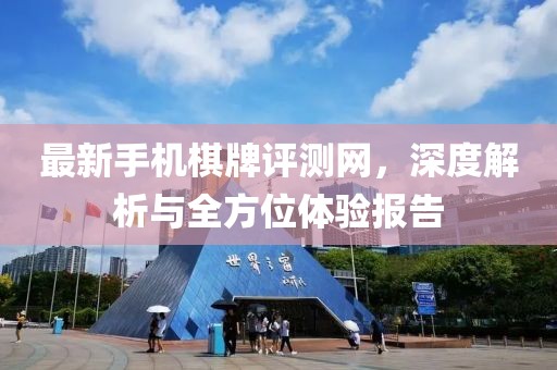最新手機(jī)棋牌評測網(wǎng)，深度解析與全方位體驗報告
