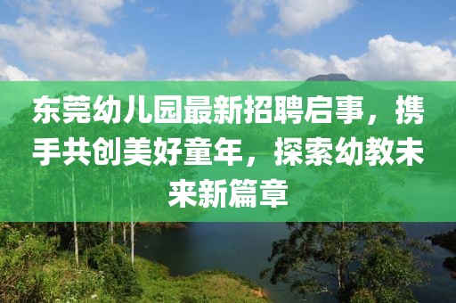 東莞幼兒園最新招聘啟事，攜手共創(chuàng)美好童年，探索幼教未來新篇章