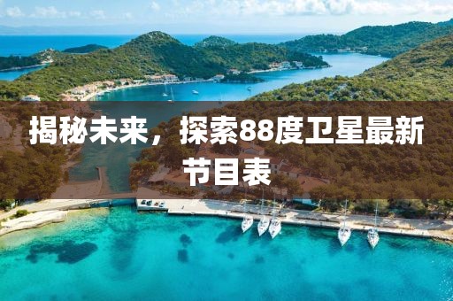 揭秘未來，探索88度衛(wèi)星最新節(jié)目表