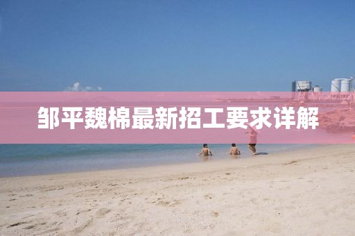鄒平魏棉最新招工要求詳解