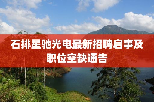 石排星馳光電最新招聘啟事及職位空缺通告