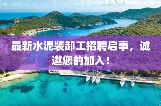 最新水泥裝卸工招聘啟事，誠邀您的加入！