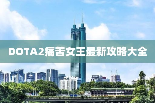 DOTA2痛苦女王最新攻略大全