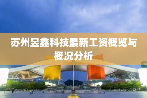 蘇州昱鑫科技最新工資概覽與概況分析