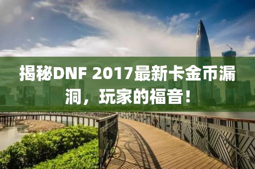 揭秘DNF 2017最新卡金幣漏洞，玩家的福音！