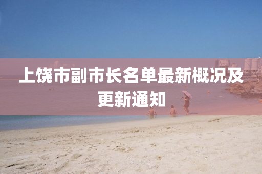 上饒市副市長名單最新概況及更新通知