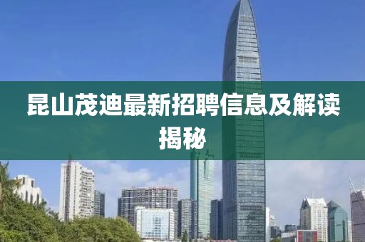 昆山茂迪最新招聘信息及解讀揭秘