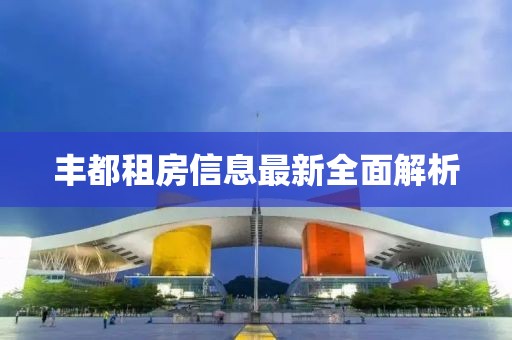 豐都租房信息最新全面解析