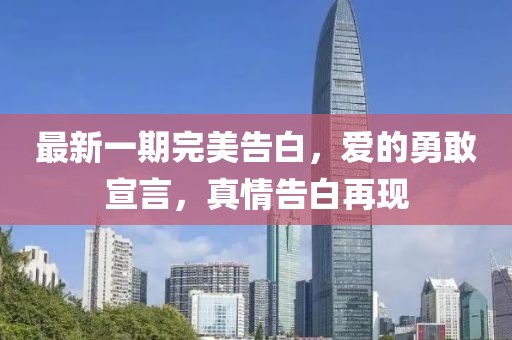 最新一期完美告白，愛的勇敢宣言，真情告白再現(xiàn)