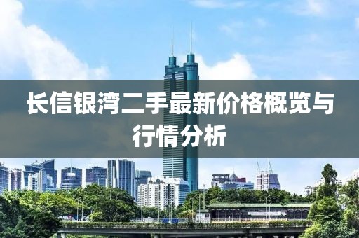 長信銀灣二手最新價格概覽與行情分析