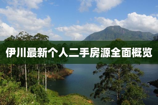 伊川最新個(gè)人二手房源全面概覽
