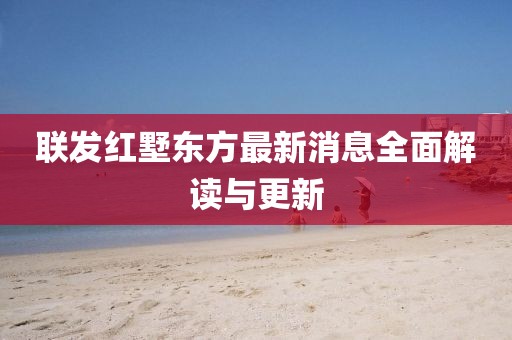 聯(lián)發(fā)紅墅東方最新消息全面解讀與更新