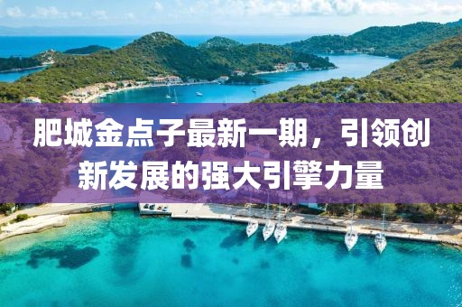 肥城金點(diǎn)子最新一期，引領(lǐng)創(chuàng)新發(fā)展的強(qiáng)大引擎力量